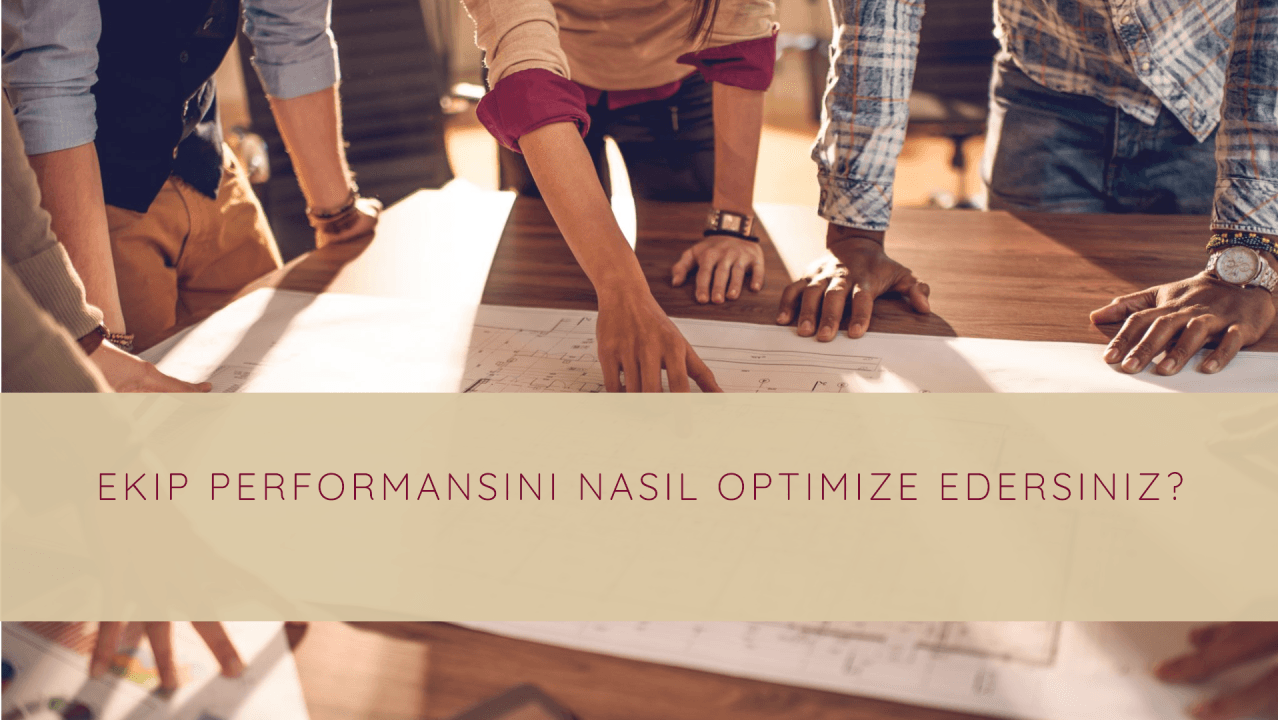 Ekip Performansını Nasıl Optimize Edersiniz?