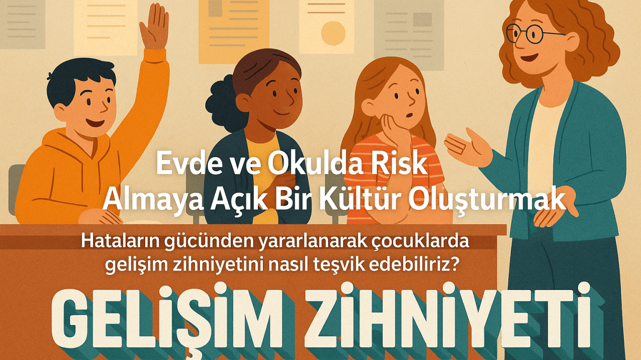 Hataların Gücü: Evde ve Okulda Risk Almaya Açık Bir Öğrenme Kültürü Nasıl Kurulur?