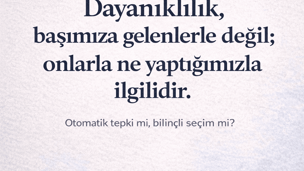 Dayanıklılık Başımıza Gelenler Değil, Onlarla Ne Yaptığımızla İlgilidir
